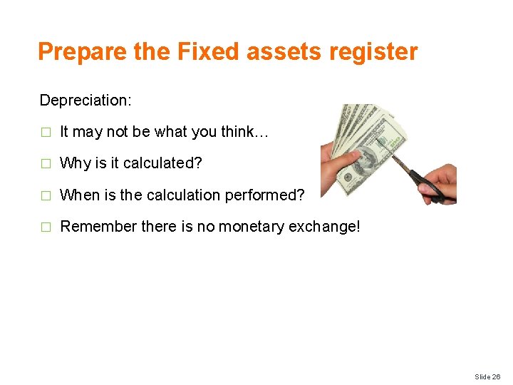 Prepare the Fixed assets register Depreciation: � It may not be what you think…