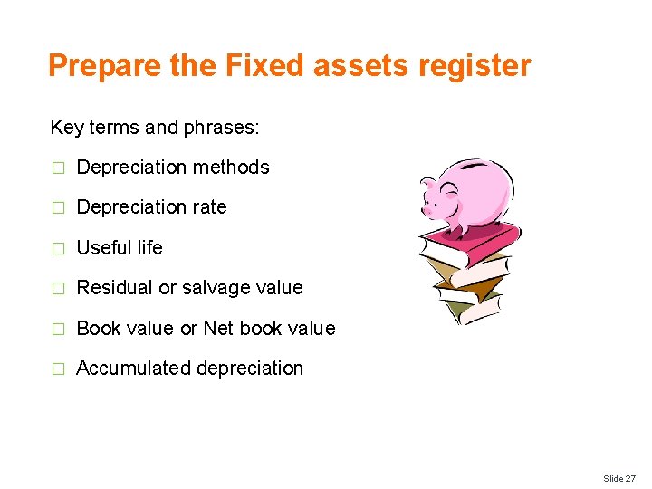Prepare the Fixed assets register Key terms and phrases: � Depreciation methods � Depreciation