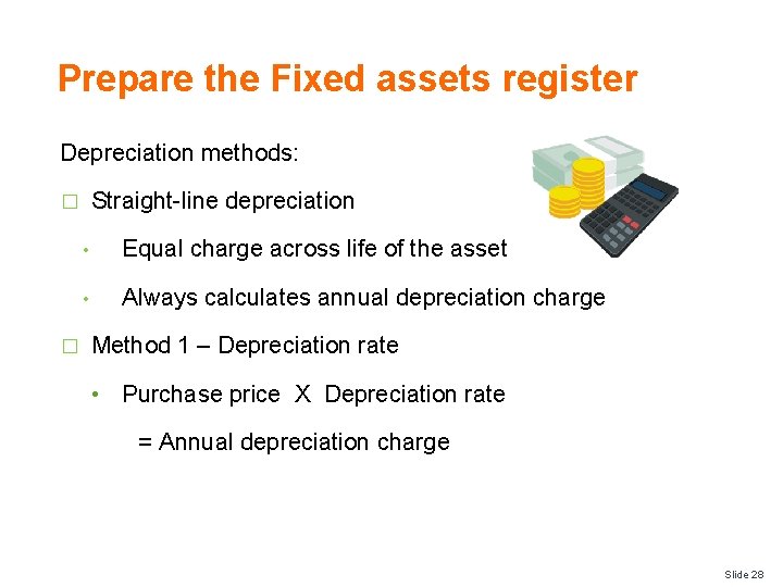 Prepare the Fixed assets register Depreciation methods: Straight-line depreciation � � • Equal charge