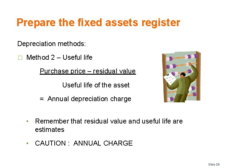 Prepare the fixed assets register Depreciation methods: � Method 2 – Useful life Purchase