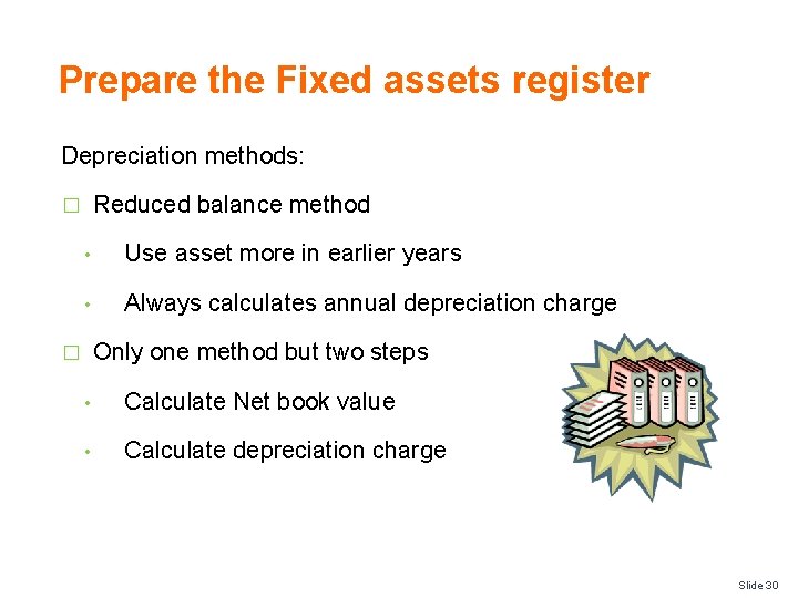 Prepare the Fixed assets register Depreciation methods: Reduced balance method � • Use asset