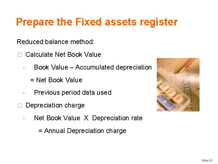 Prepare the Fixed assets register Reduced balance method: Calculate Net Book Value � •