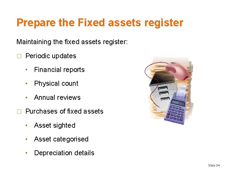 Prepare the Fixed assets register Maintaining the fixed assets register: � Periodic updates •