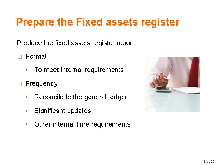 Prepare the Fixed assets register Produce the fixed assets register report: � Format •