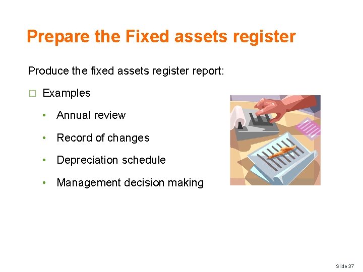 Prepare the Fixed assets register Produce the fixed assets register report: � Examples •
