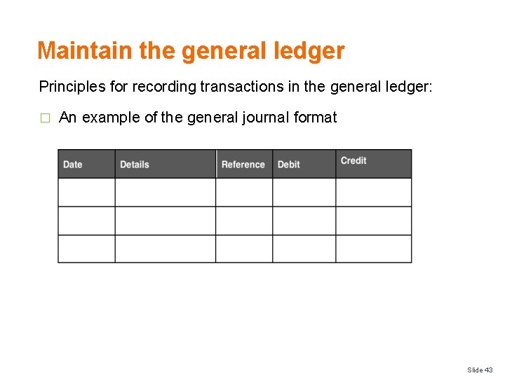 Maintain the general ledger Principles for recording transactions in the general ledger: � An