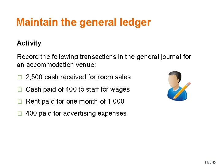 Maintain the general ledger Activity Record the following transactions in the general journal for
