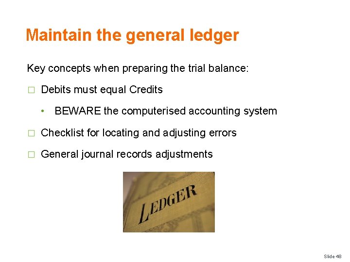 Maintain the general ledger Key concepts when preparing the trial balance: � Debits must