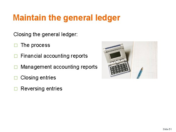 Maintain the general ledger Closing the general ledger: � The process � Financial accounting