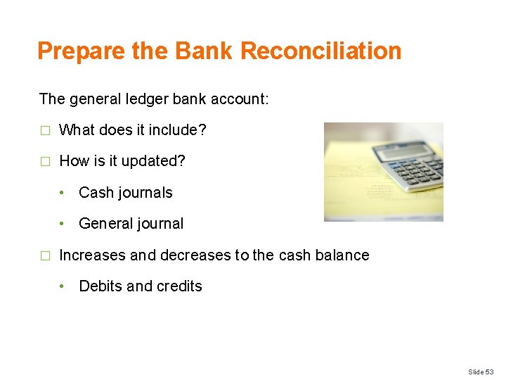 Prepare the Bank Reconciliation The general ledger bank account: � What does it include?