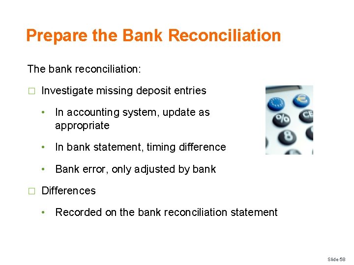 Prepare the Bank Reconciliation The bank reconciliation: � Investigate missing deposit entries • In