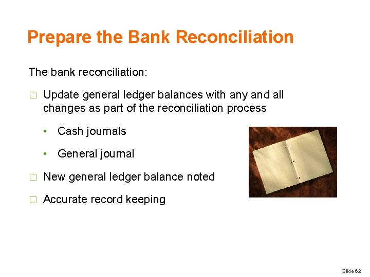 Prepare the Bank Reconciliation The bank reconciliation: � Update general ledger balances with any