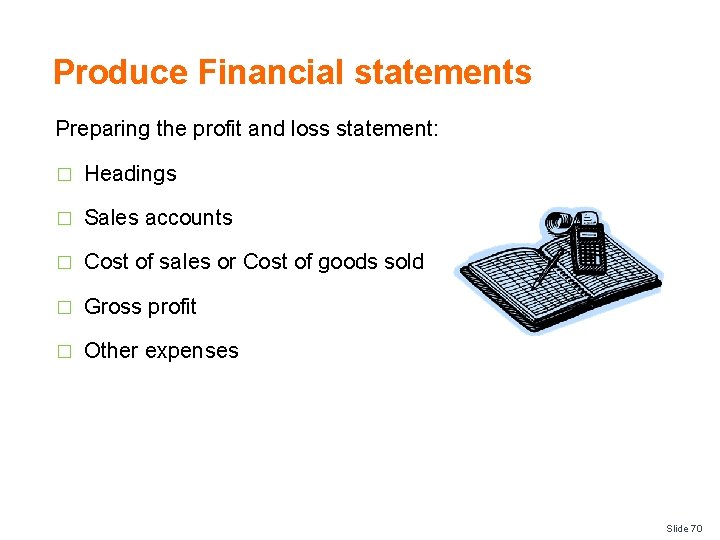 Produce Financial statements Preparing the profit and loss statement: � Headings � Sales accounts