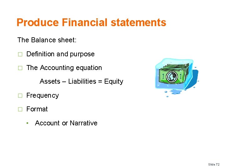 Produce Financial statements The Balance sheet: � Definition and purpose � The Accounting equation