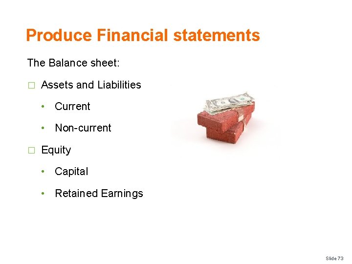 Produce Financial statements The Balance sheet: � Assets and Liabilities • Current • Non-current