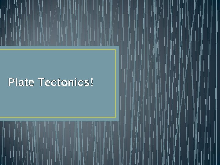 Plate Tectonics! 
