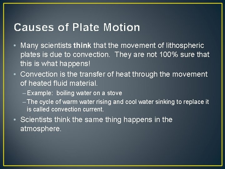 Causes of Plate Motion • Many scientists think that the movement of lithospheric plates