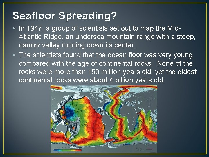 Seafloor Spreading? • In 1947, a group of scientists set out to map the