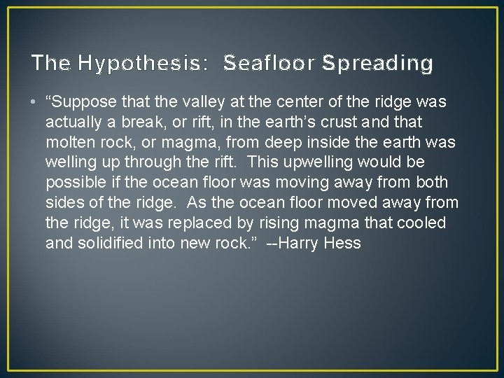 The Hypothesis: Seafloor Spreading • “Suppose that the valley at the center of the