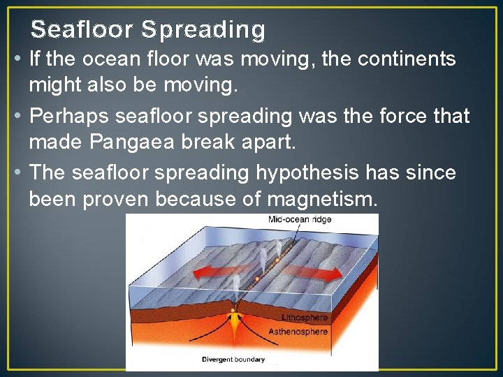 Seafloor Spreading • If the ocean floor was moving, the continents might also be