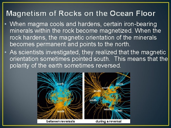 Magnetism of Rocks on the Ocean Floor • When magma cools and hardens, certain