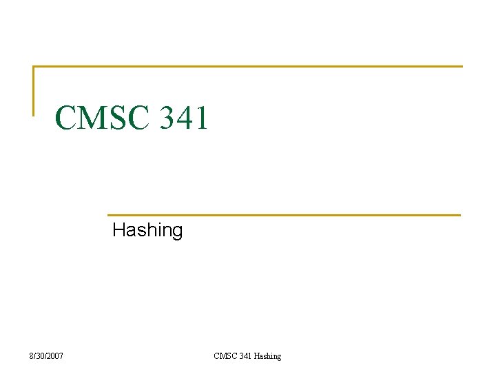 CMSC 341 Hashing 8/30/2007 CMSC 341 Hashing 