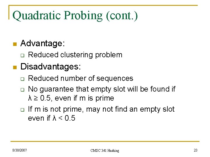 Quadratic Probing (cont. ) n Advantage: q n Reduced clustering problem Disadvantages: q q