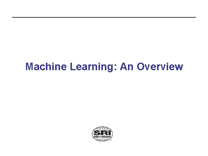 Machine Learning: An Overview 