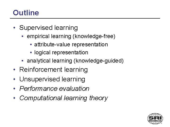 Outline • Supervised learning • empirical learning (knowledge-free) • attribute-value representation • logical representation