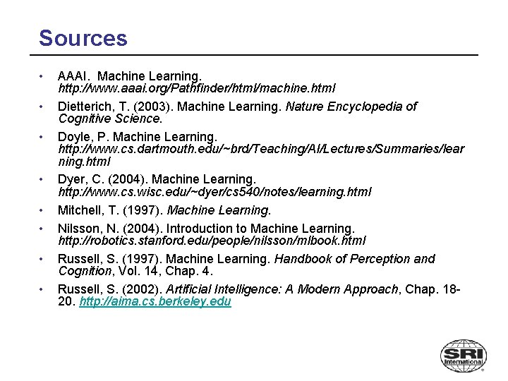 Sources • • AAAI. Machine Learning. http: //www. aaai. org/Pathfinder/html/machine. html Dietterich, T. (2003).