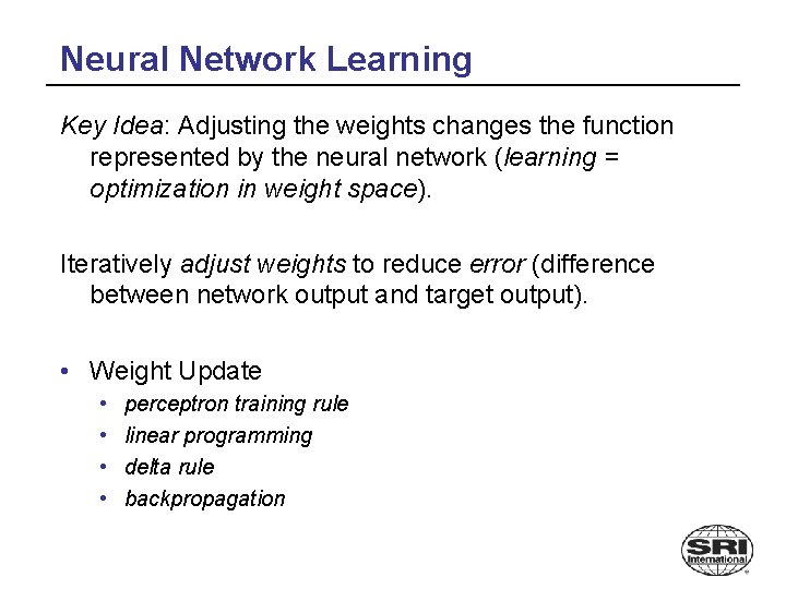 Neural Network Learning Key Idea: Adjusting the weights changes the function represented by the