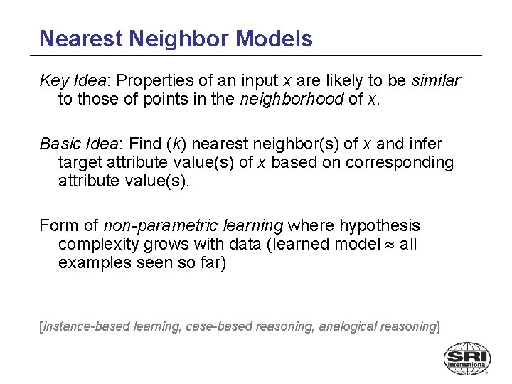 Nearest Neighbor Models Key Idea: Properties of an input x are likely to be
