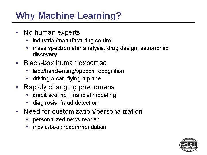 Why Machine Learning? • No human experts • industrial/manufacturing control • mass spectrometer analysis,