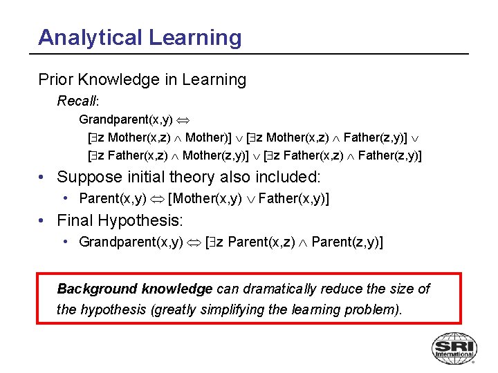 Analytical Learning Prior Knowledge in Learning Recall: Grandparent(x, y) [ z Mother(x, z) Mother)]