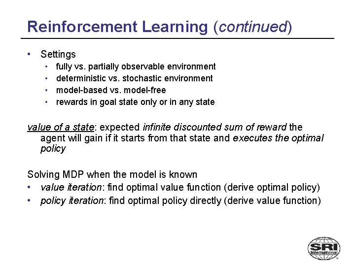 Reinforcement Learning (continued) • Settings • • fully vs. partially observable environment deterministic vs.