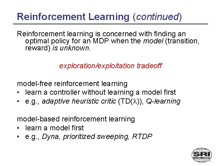 Reinforcement Learning (continued) Reinforcement learning is concerned with finding an optimal policy for an