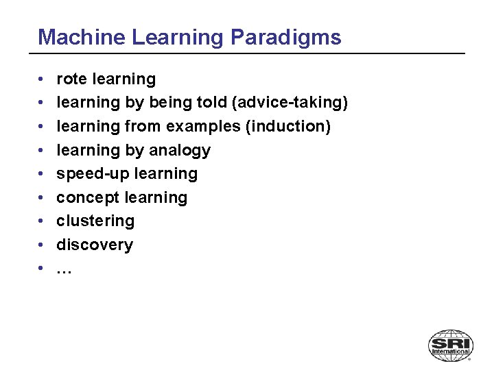 Machine Learning Paradigms • • • rote learning by being told (advice-taking) learning from