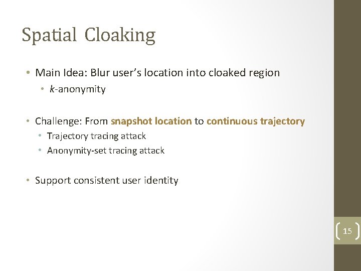 Spatial Cloaking • Main Idea: Blur user’s location into cloaked region • k-anonymity • Spatial Cloaking • Main Idea: Blur user’s location into cloaked region • k-anonymity •