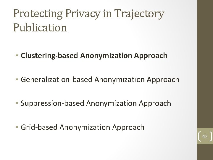 Protecting Privacy in Trajectory Publication • Clustering-based Anonymization Approach • Generalization-based Anonymization Approach • Protecting Privacy in Trajectory Publication • Clustering-based Anonymization Approach • Generalization-based Anonymization Approach •