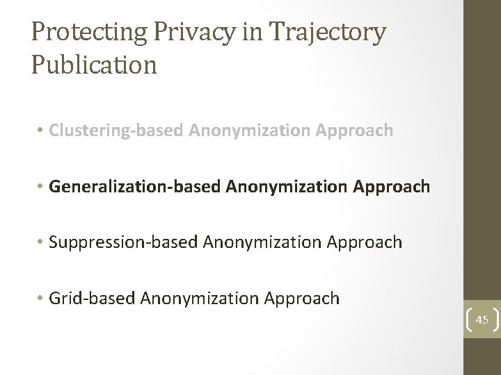 Protecting Privacy in Trajectory Publication • Clustering-based Anonymization Approach • Generalization-based Anonymization Approach • Protecting Privacy in Trajectory Publication • Clustering-based Anonymization Approach • Generalization-based Anonymization Approach •