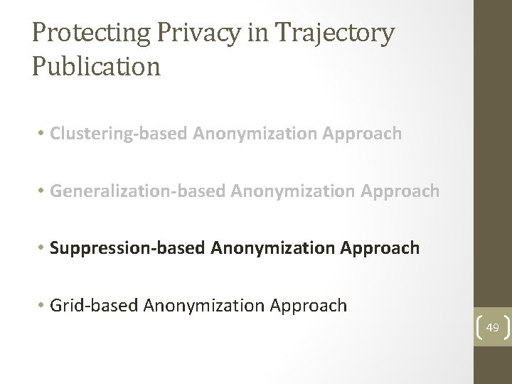 Protecting Privacy in Trajectory Publication • Clustering-based Anonymization Approach • Generalization-based Anonymization Approach • Protecting Privacy in Trajectory Publication • Clustering-based Anonymization Approach • Generalization-based Anonymization Approach •