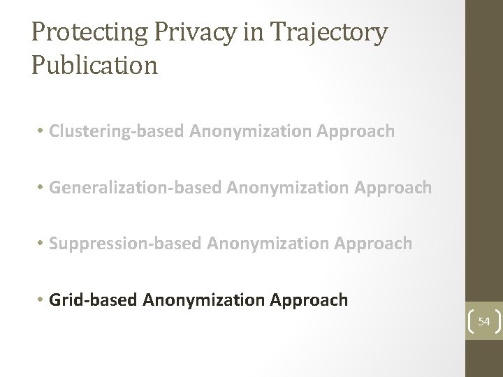 Protecting Privacy in Trajectory Publication • Clustering-based Anonymization Approach • Generalization-based Anonymization Approach • Protecting Privacy in Trajectory Publication • Clustering-based Anonymization Approach • Generalization-based Anonymization Approach •