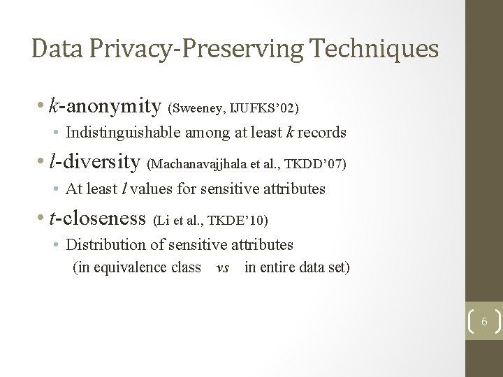 Data Privacy-Preserving Techniques • k-anonymity (Sweeney, IJUFKS’ 02) • Indistinguishable among at least k Data Privacy-Preserving Techniques • k-anonymity (Sweeney, IJUFKS’ 02) • Indistinguishable among at least k
