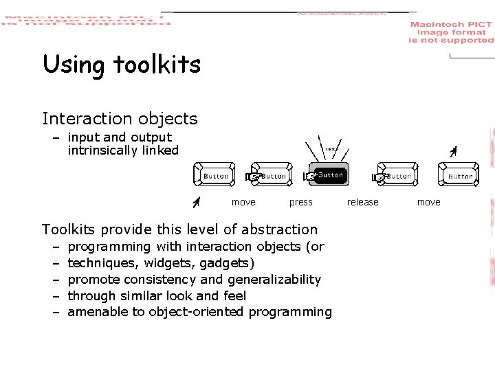 Using toolkits Interaction objects – input and output intrinsically linked move press Toolkits provide