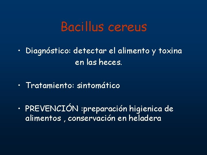 Bacillus cereus • Diagnóstico: detectar el alimento y toxina en las heces. • Tratamiento: