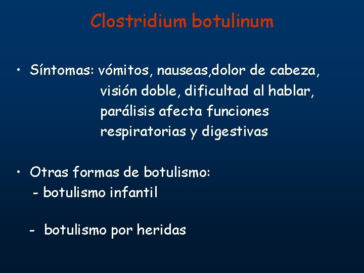 Clostridium botulinum • Síntomas: vómitos, nauseas, dolor de cabeza, visión doble, dificultad al hablar,