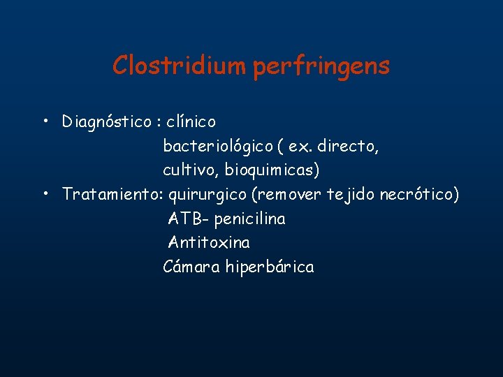 Clostridium perfringens • Diagnóstico : clínico bacteriológico ( ex. directo, cultivo, bioquimicas) • Tratamiento: