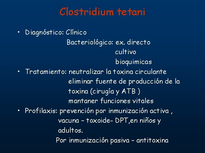 Clostridium tetani • Diagnóstico: Clínico Bacteriológico: ex. directo cultivo bioquimicas • Tratamiento: neutralizar la