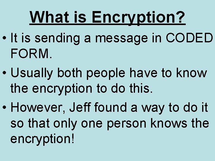 What is Encryption? • It is sending a message in CODED FORM. • Usually