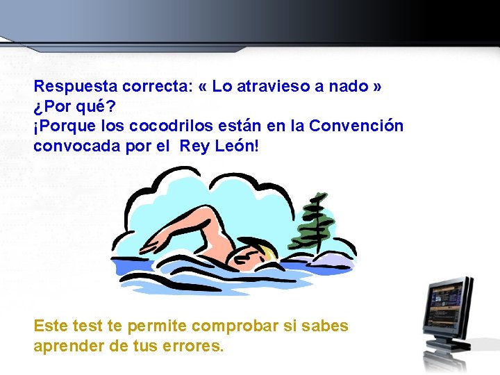 Respuesta correcta: « Lo atravieso a nado » ¿Por qué? ¡Porque los cocodrilos están